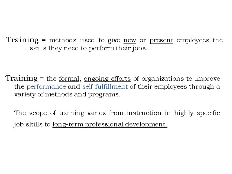 Training = methods used to give new or present employees the skills they Training = methods used to give new or present employees the skills they
